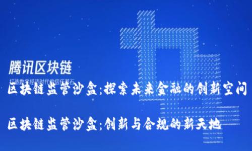 区块链监管沙盒：探索未来金融的创新空间

区块链监管沙盒：创新与合规的新天地