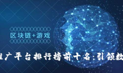 2023年区块链推广平台排行榜前十名：引领数字资产的新风潮