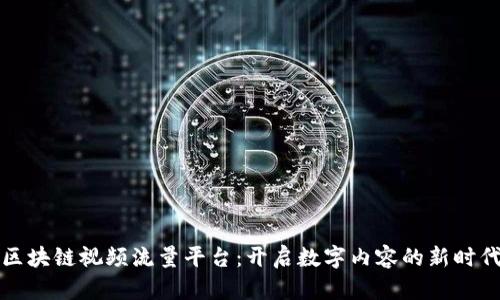区块链视频流量平台：开启数字内容的新时代