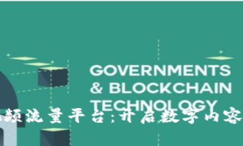 区块链视频流量平台：开启数字内容的新时代