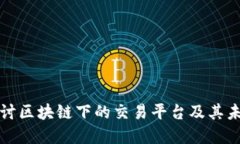 深入探讨区块链下的交易平台及其未来发展