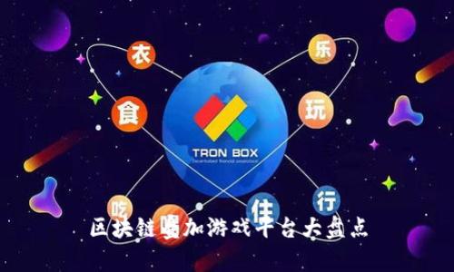 区块链叠加游戏平台大盘点