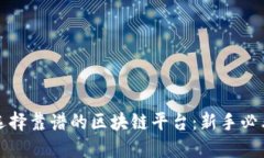 如何选择靠谱的区块链平台：新手必看指南