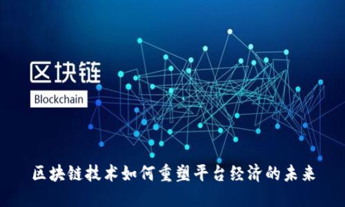 区块链技术如何重塑平台经济的未来