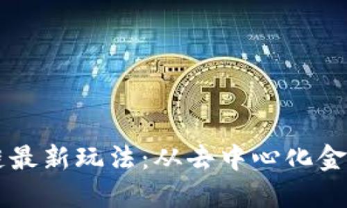 探索国外区块链最新玩法：从去中心化金融到NFT的兴起