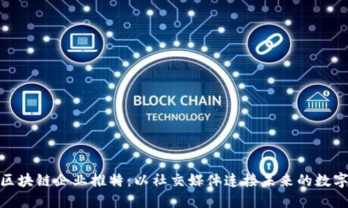探秘区块链企业推特：以社交媒体连接未来的数字经济