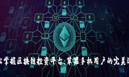 轻松掌握区块链投资平台：苹果手机用户的完美选择