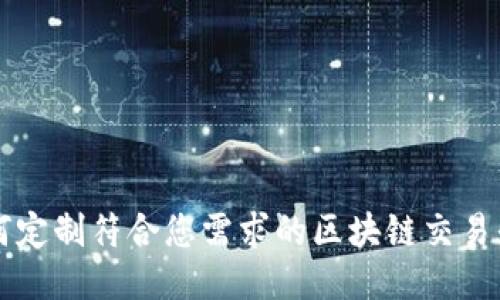 如何定制符合您需求的区块链交易平台