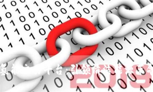 区块链氢能交易平台：引领清洁能源革命的未来