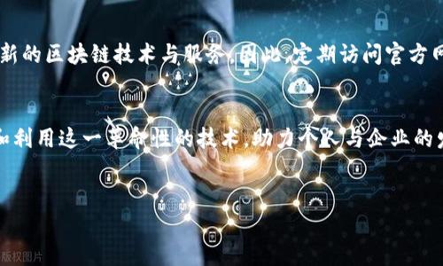 提示: 本平台并不提供具体的软件下载链接或直接的文件下载服务。如果您需要下载湖北区块链云平台官网的相关内容，请访问其官方网站或相关应用商店获取最新的信息和链接。 

以下是相关信息示例：


  湖北区块链云平台官方软件下载指南/ 
 guanjianci 区块链, 云平台, 湖北/guanjianci 

引言
近年来，区块链技术的迅猛发展与应用推广已经成为全球科技界的热议话题。而在中国，湖北省凭借其深厚的科技底蕴与雄厚的经济基础，积极探索区块链技术的应用，推出了有影响力的湖北区块链云平台！无论你是开发者、商家还是个人用户，想要掌握区块链的最新动态与资源，下载湖北区块链云平台无疑是你不可或缺的选择。

什么是湖北区块链云平台？
湖北区块链云平台是一个集成多种区块链应用服务与管理功能的综合性平台，旨在为用户提供安全、高效的区块链解决方案。该平台的推出，为湖北省内的各类企业与个人提供了便利，让他们能够更容易地接触到这一前沿技术。不仅可以进行信息存证、资产管理、数字身份认证等应用，还能够推动各类行业的数字化转型。

湖北区块链云平台的特点
1. strong安全性：/strong湖北区块链云平台采用先进的加密技术，确保用户的数据安全，防止信息泄露。
2. strong易用性：/strong平台界面简洁友好，用户只需简单注册，就能够轻松上手。
3. strong兼容性：/strong支持多种不同类型的区块链技术，并允许用户根据需求选择合适的方案。
多么令人振奋！这样一个全能平台为一个地区的经济发展注入了新活力，推动了科技和传统产业的深度融合。

如何下载湖北区块链云平台客户端
想要开始使用湖北区块链云平台，第一步就是下载安装客户端。以下是详细的步骤指南：

1. 访问湖北区块链云平台的官方网站。确保你访问的是官方链接，以避免下载到不安全的软件。
2. 在官方网站的首页，寻找“软件下载”或类似的按钮，通常会在导航栏上很明显的位置。
3. 点击下载按钮后，会引导用户进入下载页面，根据系统（如Windows、Mac、Linux等）进行选择。
4. 选择适合自己电脑系统的安装包，点击下载，等待文件下载完成。
5. 下载完成后，打开安装包，按照提示进行安装，通常只需几步即可完成。
6. 安装完成后，打开客户端，按照提示注册账户，便可以开始使用了！

关注湖北区块链云平台的最新动态
湖北区块链云平台并不仅仅是一个静态的工具，还在不断发展和更新。官方会定期推出新的功能模块及服务更新，保证用户始终能够享受到最新的区块链技术与服务。因此，定期访问官方网站或关注其社交媒体平台的更新是非常重要的！

总结
湖北区块链云平台的推出为湖北省乃至整个中国的区块链技术应用打开了一扇新的大门。通过简单的下载与使用，用户可以更加便捷地体验和利用这一革命性的技术，助力个人与企业的发展，推动社会的数字化转型。让我们携手共创区块链的美好未来吧！多么令人期待！
```

以上内容是关于湖北区块链云平台的详细介绍，希望能对您有所帮助！如果有其他具体需求，请告知。