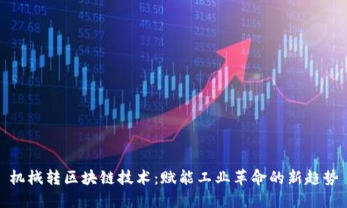 机械转区块链技术：赋能工业革命的新趋势