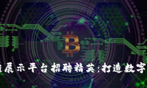 上海区块链展示平台招聘精英：打造数字未来的舞台