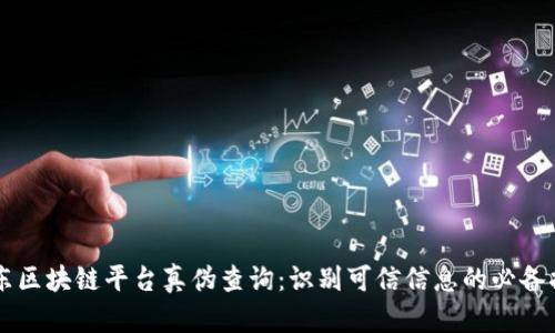 广东区块链平台真伪查询：识别可信信息的必备指南