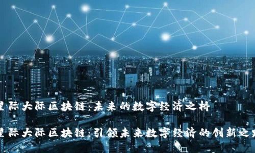 星际大际区块链：未来的数字经济之桥

星际大际区块链：引领未来数字经济的创新之路