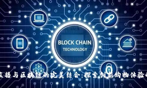 京东直播与区块链的完美结合：探索创新购物体验的未来