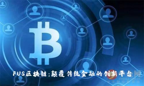 FUS区块链：颠覆传统金融的创新平台