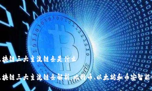 区块链三大主流链条是什么

区块链三大主流链条解析：比特币、以太坊和币安智能链