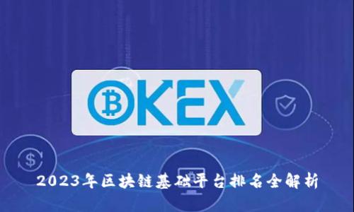 2023年区块链基础平台排名全解析