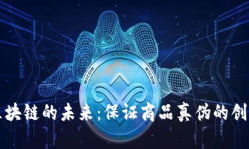防伪技术区块链的未来：保证商品真伪的创新解决方案