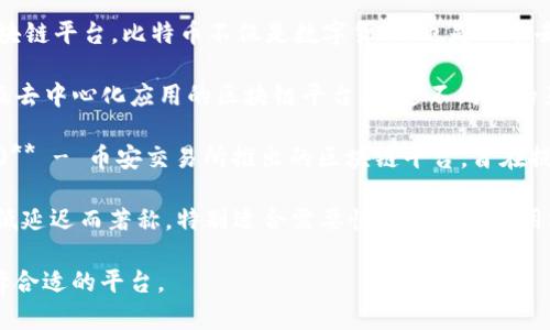 有几个知名的正规区块链平台。以下是一些主流且被广泛认可的区块链平台：

1. **以太坊 (Ethereum)** - 这是一个开源的区块链平台，允许开发者创建和部署智能合约和去中心化应用（DApps）。

2. **比特币 (Bitcoin)** - 作为第一个区块链平台，比特币不仅是数字货币，也是一个去中心化的支付系统。

3. **波卡 (Polkadot)** - 一个支持多链及去中心化应用的区块链平台，通过不同链的互操作性来提高生态系统的灵活性和扩展性。

4. **币安智能链 (Binance Smart Chain)** - 币安交易所推出的区块链平台，旨在提供高性能的去中心化应用支持。

5. **索拉纳 (Solana)** - 以高吞吐量和低延迟而著称，特别适合需要快速交易的应用场景。

这些平台各有特点，用户可根据自身需求选择合适的平台。