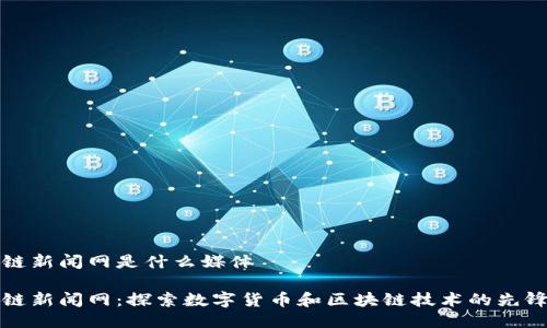 区块链新闻网是什么媒体

区块链新闻网：探索数字货币和区块链技术的先锋媒体