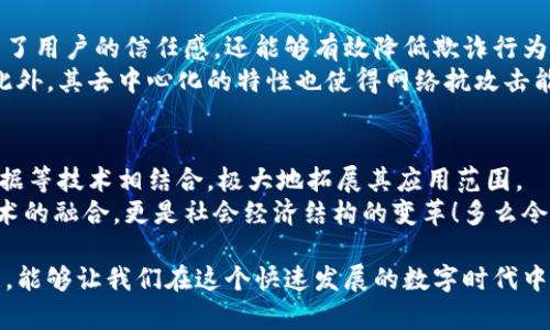 区块链是一种分布式记账技术，允许数据在一个去中心化的网络中以透明和安全的方式进行存储和传输。为了帮助你更好地理解区块链的概念，下面将详细介绍它的基本原理、工作机制、应用场景以及未来的发展趋势。

区块链的基本原理
区块链的核心在于“区块”和“链”的结合。每一个区块都包含了一组交易数据，以及一个指向前一个区块的链接。这种设计确保了区块的顺序以及数据的不可篡改性。基本上，区块链就像一个公开的数字账本，所有的交易记录都被存储在一个一个的区块中，而这些区块又被串联在一起形成一条链。

去中心化的特性
传统的数据库一般是由中心化的服务器进行维护和管理，而区块链则通过一系列网络节点共同维护。这种去中心化的特性不仅提高了安全性，还降低了单点故障的风险。每个用户都可以参与到网络中，任何人都可以查看交易记录，却无法轻易地进行篡改。这使得区块链在金融、供应链管理等多个领域都有着广泛的应用。

区块链的工作机制
区块链网络通常依赖于一种称为“共识机制”的方法来验证和记录交易。其中，最常见的方式是“工作量证明”（Proof of Work）和“权益证明”（Proof of Stake）。
在“工作量证明”中，网络中的节点（通常被称为矿工）通过解决复杂的数学问题来竞争获得记账权。而“权益证明”则是根据节点拥有的资产数量来决定其记账的权利。从而在保证安全性的同时，提高了网络的效率。

区块链的应用场景
区块链技术的应用场景非常广泛，除了在加密货币（例如比特币、以太坊）中的应用外，还包括：
ul
  li供应链管理：通过区块链，可以实现商品从生产到消费的全流程追踪，提升透明度和信任度。/li
  li数字身份管理：区块链可以用来存储和验证用户的数字身份，保障隐私安全。/li
  li智能合约：智能合约是一种自执行的合约，能够在条件满足时自动执行，广泛应用于金融服务。/li
/ul

区块链技术的优势
区块链技术的优势令人瞩目，首先是它的透明性，所有的交易记录都可以被公开查看，确保了信息的准确性和可靠性。这种透明性不仅增强了用户的信任感，还能够有效降低欺诈行为的发生。
其次，区块链的安全性极高。由于数据一旦被记录在区块链中，就几乎无法被修改或删除，因此它在数据存储和交易中提供了极好的保护。此外，其去中心化的特性也使得网络抗攻击能力更强。

区块链的未来发展趋势
展望未来，区块链的应用将会更加广泛，尤其是在金融科技、医疗健康、物联网等领域。随着技术的不断成熟，区块链将会与人工智能和大数据等技术相结合，极大地拓展其应用范围。
同样，各国政府和机构也在积极探索区块链技术的应用，希望通过这项技术来提升国家的竞争力和经济效率。未来的区块链将不仅仅是技术的融合，更是社会经济结构的变革！多么令人振奋的前景啊！

总的来说，区块链是一项颠覆传统的创新技术，值得我们每一个人去关注和了解。通过深入学习区块链的工作原理、应用场景及其未来发展，能够让我们在这个快速发展的数字时代中把握住新的机遇！