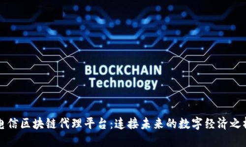 电信区块链代理平台：连接未来的数字经济之桥