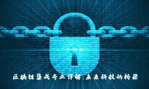 区块链集成专业详解：未来科技的桥梁
