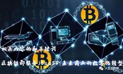 含有相关内容的和关键词

探索区块链即服务（BaaS）：未来商业的数字化转型利器