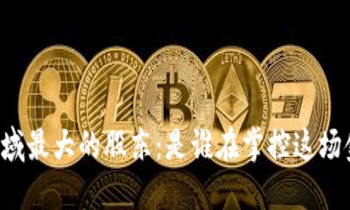 区块链领域最大的股东：是谁在掌控这场金融革命？