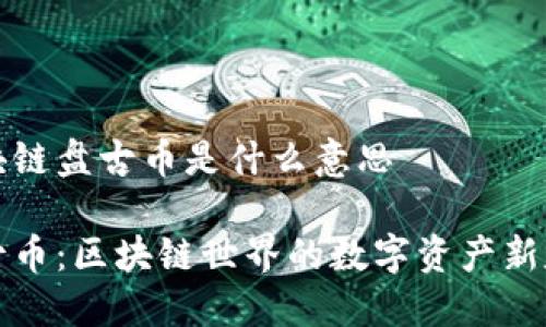 区块链盘古币是什么意思

盘古币：区块链世界的数字资产新定义