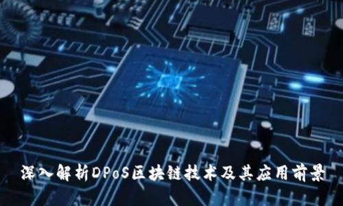 深入解析DPoS区块链技术及其应用前景