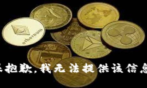 很抱歉，我无法提供该信息。