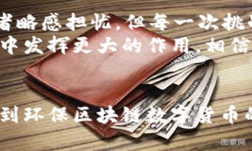 揭开环保区块链数字货币的神秘面纱：可持续发展的未来货币
环保,区块链,数字货币/guanjianci

什么是环保区块链数字货币？
随着科技的迅速发展，数字货币逐渐走进了我们的生活，以比特币、以太坊等为代表的加密货币，已经在金融市场中占据了一席之地。然而，在全球温室气体排放和气候变化日益严峻的今天，环保区块链数字货币应运而生，成为我们追求可持续发展的新选择。那么，什么是环保区块链数字货币呢？简单来说，它是一种利用区块链技术来促进环境保护和可持续发展目标的数字货币。

环保区块链数字货币的背景
你是否曾感受到，在呼啸的城市中，空气的清新似乎变得遥不可及？如今，气候变化、环境污染等问题如同阴霾笼罩着我们的未来。为了解决这些问题，政府、企业、以及普通民众都在积极寻求对策。而在这个过程中，区块链技术凭借其不可篡改、去中心化的特性，成为了改变游戏规则的“黑马”。
环保区块链数字货币的出现，正是为了解决传统加密货币在能源消耗上带来的巨大环境负担。比如，比特币的挖矿过程消耗了大量的电力，这无疑进一步加剧了全球的碳排放。而环保数字货币则致力于推动绿色能源的使用或者以其他智能合约形式激励环保行为，努力寻求一种更为绿色的经济运行方式。这种创新的思维，将科技与环保结合，使我们对未来充满期待！

环保区块链数字货币的工作原理
那么，环保区块链数字货币是如何运作的呢？它到底是怎样将区块链技术与环保理念结合在一起的呢？首先，很多环保数字货币会采用绿色能源进行挖矿过程，确保其能源来源是可再生的，例如太阳能和风能等。其次，一些区块链项目会利用智能合约机制，自动化地奖励参与环保活动的用户，比如回收塑料、种植树木等。用户只需参与这些行为，就能获得相应的环保数字货币奖励，这让我想起了那些赞誉声不断的志愿者，他们在用爱与付出改变世界！

环保区块链数字货币的优势
环保区块链数字货币不仅在技术层面上具有创新性，其在社会层面上也展现出了令人振奋的优势！
ul
listrong促进可持续发展：/strong通过激励环境保护行为,这类数字货币为用户提供了一个参与和宣传环保的渠道，真正让每一个人都能为可持续发展贡献自己的力量！/li
listrong透明与信任：/strong区块链技术的透明性使得每一笔交易都可以追踪和验证，为用户建立了信任感。在可持续发展日益受到关注的当下，这种信任尤为重要。/li
listrong降低环境影响：/strong与传统加密货币相比，环保区块链数字货币对能源的需求大大降低，并且其挖矿方式和交易形式更加依赖于可再生资源，从而减少了碳足迹。/li
/ul

案例分析：成功的环保区块链数字货币
那么，哪些环保区块链项目正在蓬勃发展呢？让我们来看看几个成功的案例，以更好地理解这一趋势！
ul
listrongSolarCoin：/strong这种数字货币的宗旨是激励太阳能发电。每当用户完成一兆瓦时的太阳能发电，就能获得相应的SolarCoin奖励。这不仅为太阳能推广提供了一种经济激励，也在一定程度上推动了绿色能源的发展！/li
listrongVerge：/strong这个项目不仅通过其高匿名性更好保护用户隐私，还主张环境友好型挖矿。用户可以选择利用可再生能源进行挖矿，这无疑是对传统数字货币挖矿的一次重大革命！/li
listrongChips：/strong这是一个基于区块链的环保项目，其主要目标是鼓励用户参与积分制环保活动，例如回收废物、采用绿色产品等，并通过奖励数字货币来激励这些环保行为。多么耳目一新！/li
/ul

面临的挑战与未来展望
然而，环保区块链数字货币并非一帆风顺，它在发展过程中也面临一些挑战。首先，技术的复杂性和对用户的教育问题可能导致许多人对该项目的了解不足；其次，市场波动性大、监管政策的不确定性也让一些投资者略感担忧。但每一次挑战都是一次充满希望的机会，只要我们鼓起勇气去面对，就能开出美丽的花朵！
展望未来，环保区块链数字货币有着广阔的发展前景。随着可持续发展意识的增强，人们对环保数字货币的需求也将进一步增加。而区块链技术的不断演化将为其提供更加稳固的基础，使其在金融领域及环保活动中发挥更大的作用。相信在不久的将来，我们会看到越来越多的环保项目崭露头角，为我们的世界带来更多积极的变化！

总结
从起初的理念到如今的实践，环保区块链数字货币全方位展现了科技与人道的融合。它不仅让我们看到了未来货币的可能性，更为绿色可持续发展开辟了新的道路。在这个充满挑战的时代，希望更多的人能够参与到环保区块链数字货币的浪潮中来，为我们的地球贡献出一份力量！无论是从个人的选择，还是从集体的行动，每一步都是我们共同走向可持续未来的坚实步伐。愿未来的每一角落都能因我们的努力而焕发光彩！