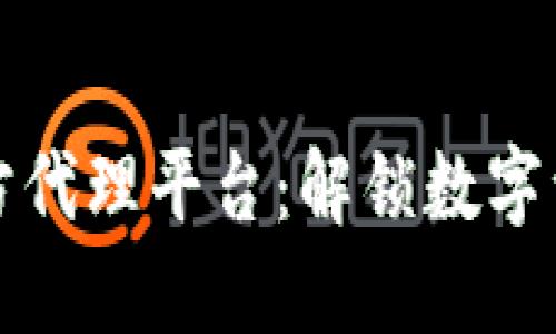 区块链第三方代理平台：解锁数字资产的新机遇