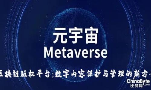 区块链版权平台：数字内容保护与管理的新方案