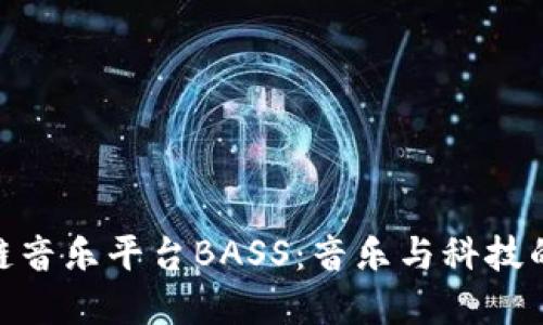 探索区块链音乐平台BASS：音乐与科技的完美结合
