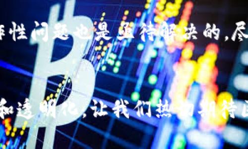 区块链的供应链是什么？从透明化到效率提升的全景解析

区块链, 供应链, 透明化/guanjianci

引言：科技与经济的碰撞
在当今飞速发展的科技时代，区块链技术似乎以一种不可阻挡的姿态，正在改变我们生活的方方面面。无论是在金融、医药，还是在物流与供应链管理领域，区块链都展现出其独特的优势。其中，区块链技术在供应链中的应用，正逐步引起各行各业的广泛关注和热烈讨论。多么令人期待啊！

区块链基础概念回顾
首先，让我们简单回顾一下区块链的基本概念。区块链本质上是一种去中心化的分布式账本技术，它可以在无须第三方机构的情况下，保障数据的安全和透明。数据记录在一个个“区块”中，每个区块通过加密算法与前一个区块相连，形成一条不可篡改的链条。这种特性使得区块链特别适合用来记录和追踪供应链中的交易与信息流动，保证各方对数据的信任。

供应链管理的痛点
在深入探讨区块链在供应链中的应用前，理解传统供应链管理中存在的痛点至关重要。首先，信息不对称和透明度不足是供应链中的普遍问题。各参与方（如供应商、制造商、运输公司、零售商等）之间常常缺乏足够的信任，数据更新的延迟和误差也会影响决策的准确性。其次，追踪产品的来源和流向，尤其是在危机情况下，常常显得力不从心。比如，当食品安全问题浮出水面时，如何迅速锁定源头，便成了一个巨大的挑战。

区块链技术如何破解供应链困局
区块链技术能够大大缓解上述问题，提升供应链的透明度和效率。通过使用区块链，各参与方可以在同一个平台上实时共享数据。这意味着当一个产品从上游供应商到达下游零售商时，所有过程中的信息（如生产日期、运输时间、存储条件等）都会被记录下来，并对所有相关方开放，从而确保数据的真实和有效。

案例分析：食品行业的应用
为了更好地理解区块链在供应链管理中的价值，我们可以看一个经典案例：某知名食品公司通过区块链技术，实现了从农田到餐桌的全程追溯。这个系统不仅让消费者可以轻松查询每一份食品的来源，同时也帮助企业迅速定位问题，如任何一批次的食品出现了质量问题，企业能在极短时间内找到相关的出产记录和运输路径，进而迅速采取补救措施。多么令人欣喜的结果！

技术优势：智能合约与自动化
区块链技术的另一个重要优势是智能合约。智能合约是一种基于区块链技术自动执行的合约条款。比如，在供应链管理中，智能合约可以在货物运输到达时，自动触发付款操作，减少人为操作失误，提升交易的效率。这不仅为企业降低了运营成本，更为整个供应链的流动性提供了强有力的保障。

面临的挑战与未来展望
尽管区块链技术在供应链管理中展现出显著的优势，但是在实际应用中依然面临一些挑战。例如，技术的普及需要时间，许多企业需要进行系统升级和人员培训，此外，不同区块链平台之间的互操作性问题也是亟待解决的。尽管如此，随着技术不断成熟，未来的供应链必将因区块链而变得更加高效、透明和安全。

结论：迈向新型供应链
综上所述，区块链技术为供应链管理带来了革命性的改变，它通过提升透明度、追踪性和自动化能力，为企业创造了更大的价值。随着更多企业的加入，我们有理由相信，未来的供应链将更加智能化和透明化。让我们热切期待区块链在供应链管理中的广泛应用，迎接更美好的未来吧！