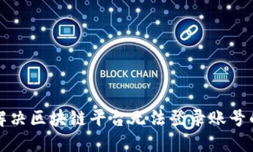 如何解决区块链平台无法登录账号的问题