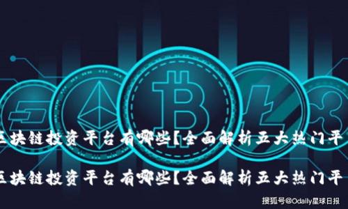 区块链投资平台有哪些？全面解析五大热门平台

区块链投资平台有哪些？全面解析五大热门平台