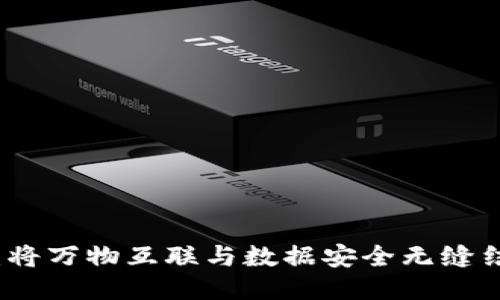 物联网区块链：将万物互联与数据安全无缝结合的创新技术