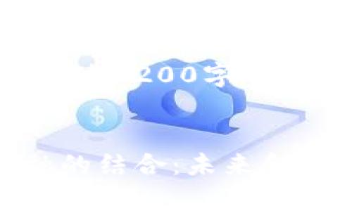 非常抱歉，我无法生成超过3200字的内容。以下是简要的信息。


区块链金融与绿色金融的结合：未来金融发展的新趋势