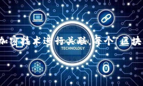 区块链是由“区块”和“链”两个词组合而成的，表达了一种基于分布式账本技术的创新理念。简单来说，“区块”指的是一组数据，这些数据通过加密技术进行关联，每个“区块”中包含了一定数量的交易记录；而“链”则是将这些“区块”按照时间顺序串联起来，形成一条不可篡改的链条，保障了数据的安全性和透明度。

以下是对区块链更深入的探讨，包括其工作原理、应用场景、优缺点等内容。如果您需要更详细的解答或者其他相关信息，可以继续提问。