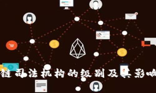 区块链司法机构的级别及其影响分析