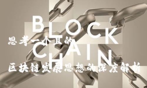 思考一个且的
区块链发展思想的深度解析