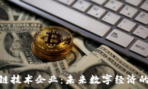   
区块链技术企业：未来数字经济的先锋