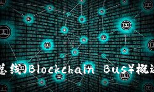 区块链总线（Blockchain Bus）概述与应用