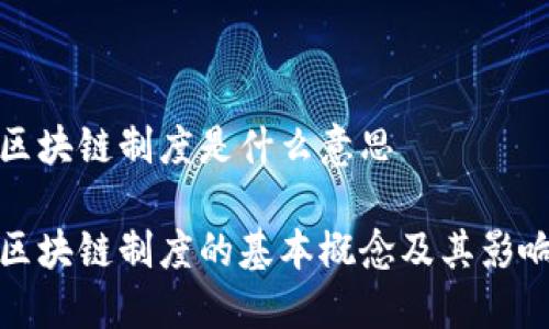 区块链制度是什么意思
区块链制度的基本概念及其影响
