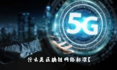 什么是区块链网络标准？