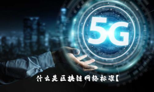 什么是区块链网络标准？